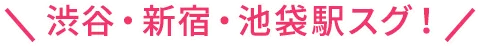 渋谷・新宿・池袋駅スグ！