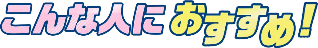 こんな人におすすめ！