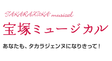 宝塚ミュージカル　あなたも、タカラジェンヌになりきって！