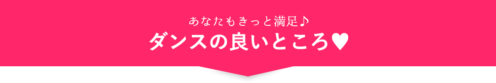 あなたもきっと満足♪ダンスの良いところ♥